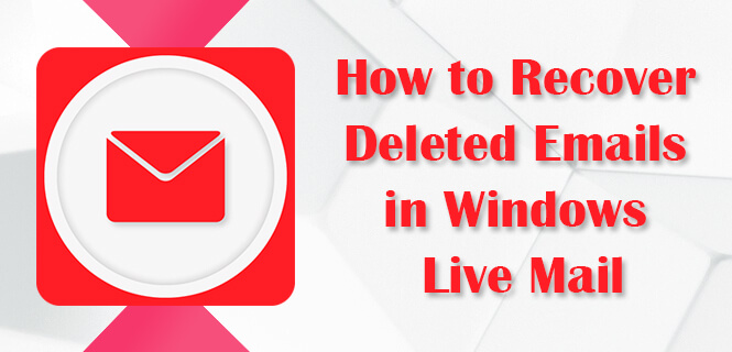  Recover Deleted Emails in Windows Live Mail