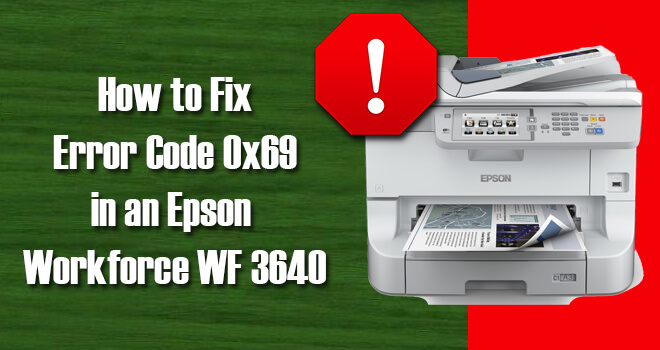 Fix Error Code 0x69 in an Epson Workforce WF 3640